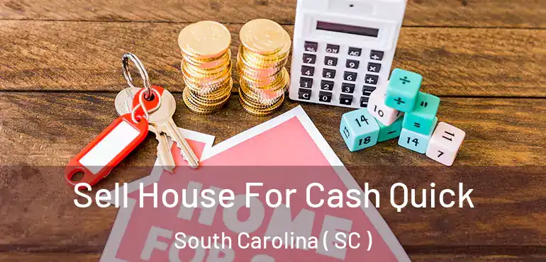  Sell House For Cash Quick South Carolina ( SC )