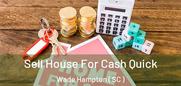  Sell House For Cash Quick Wade Hampton ( SC )