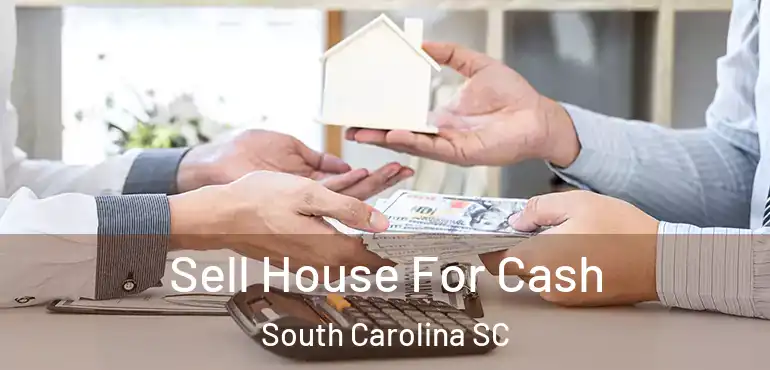  Sell House For Cash South Carolina SC