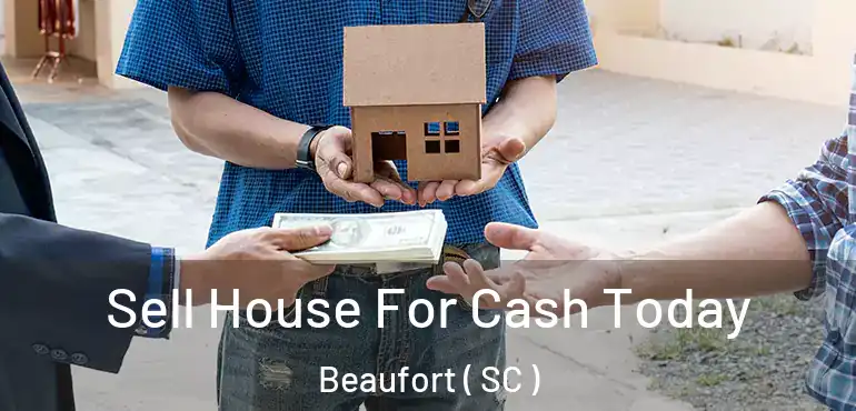 Sell House For Cash Today Beaufort ( SC )