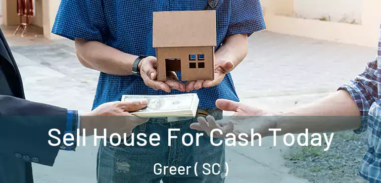  Sell House For Cash Today Greer ( SC )