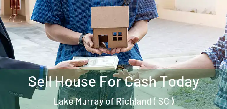  Sell House For Cash Today Lake Murray of Richland ( SC )