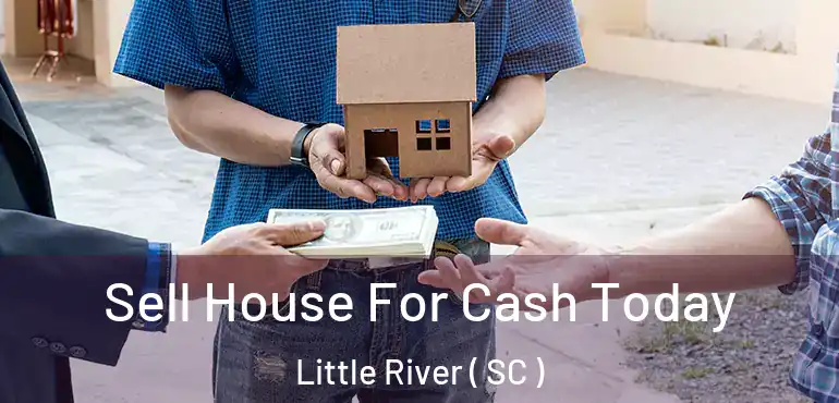  Sell House For Cash Today Little River ( SC )