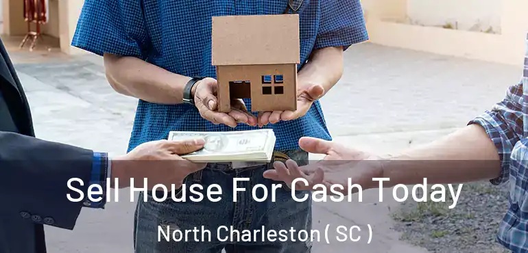  Sell House For Cash Today North Charleston ( SC )