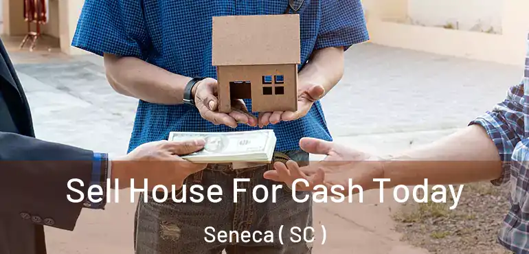  Sell House For Cash Today Seneca ( SC )