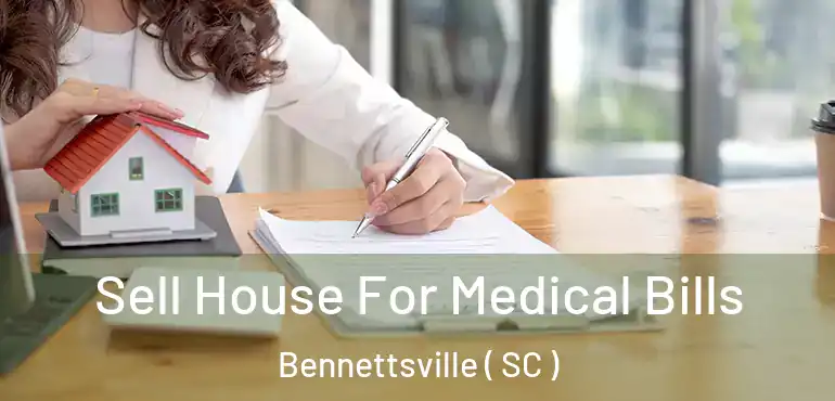  Sell House For Medical Bills Bennettsville ( SC )