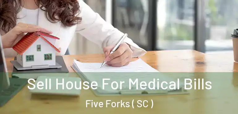  Sell House For Medical Bills Five Forks ( SC )
