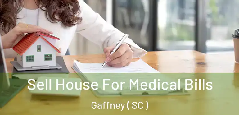  Sell House For Medical Bills Gaffney ( SC )