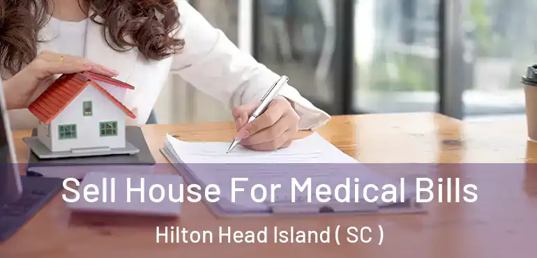 Sell House For Medical Bills Hilton Head Island ( SC )