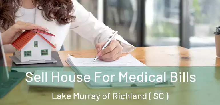  Sell House For Medical Bills Lake Murray of Richland ( SC )