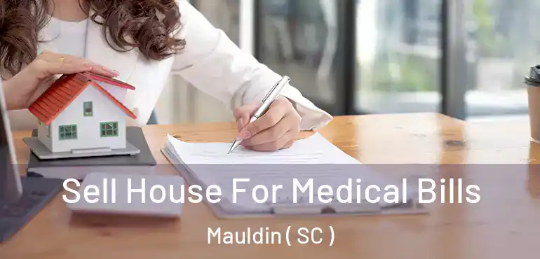  Sell House For Medical Bills Mauldin ( SC )