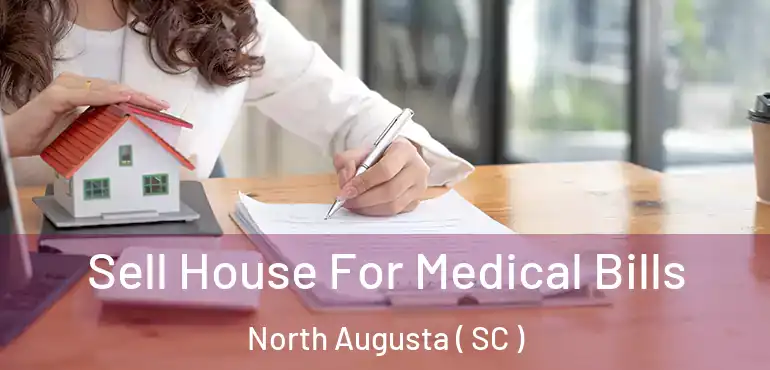  Sell House For Medical Bills North Augusta ( SC )