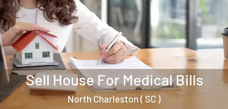  Sell House For Medical Bills North Charleston ( SC )