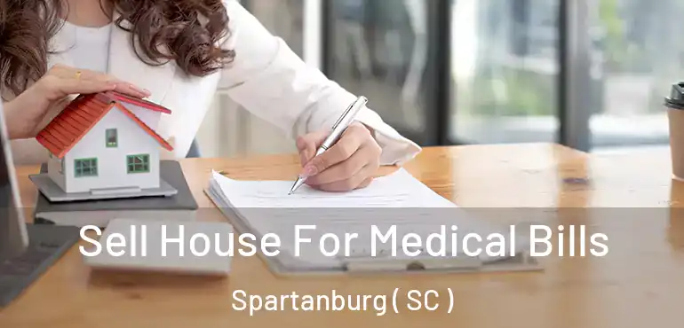  Sell House For Medical Bills Spartanburg ( SC )