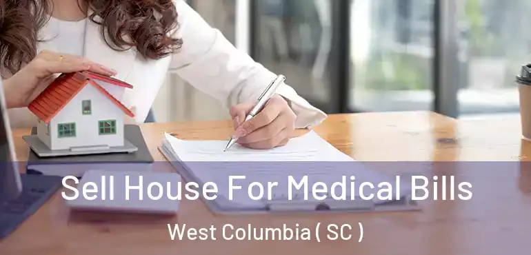  Sell House For Medical Bills West Columbia ( SC )