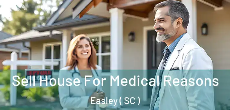 Sell House For Medical Reasons Easley ( SC )
