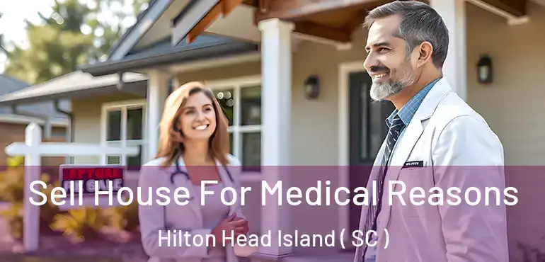  Sell House For Medical Reasons Hilton Head Island ( SC )