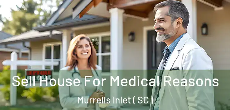  Sell House For Medical Reasons Murrells Inlet ( SC )