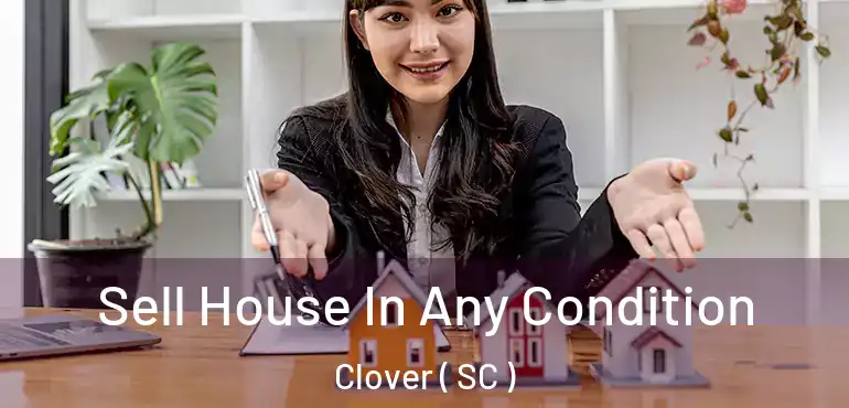  Sell House In Any Condition Clover ( SC )