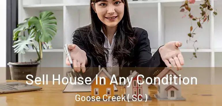  Sell House In Any Condition Goose Creek ( SC )