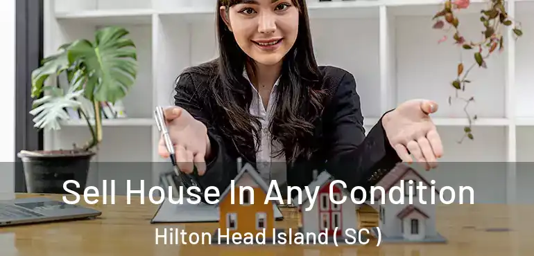  Sell House In Any Condition Hilton Head Island ( SC )