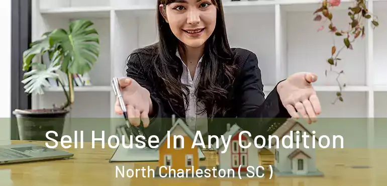  Sell House In Any Condition North Charleston ( SC )