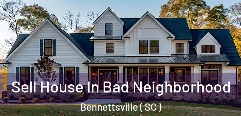  Sell House In Bad Neighborhood Bennettsville ( SC )