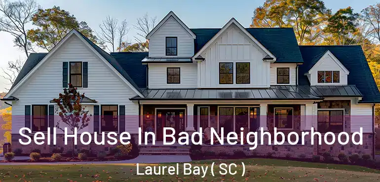  Sell House In Bad Neighborhood Laurel Bay ( SC )