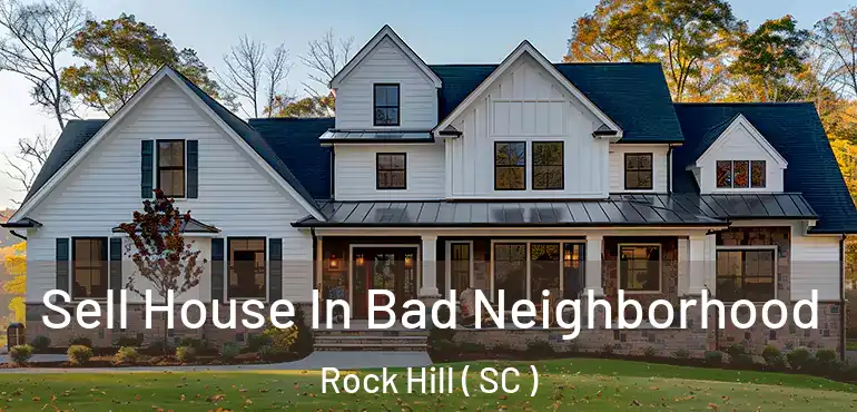  Sell House In Bad Neighborhood Rock Hill ( SC )