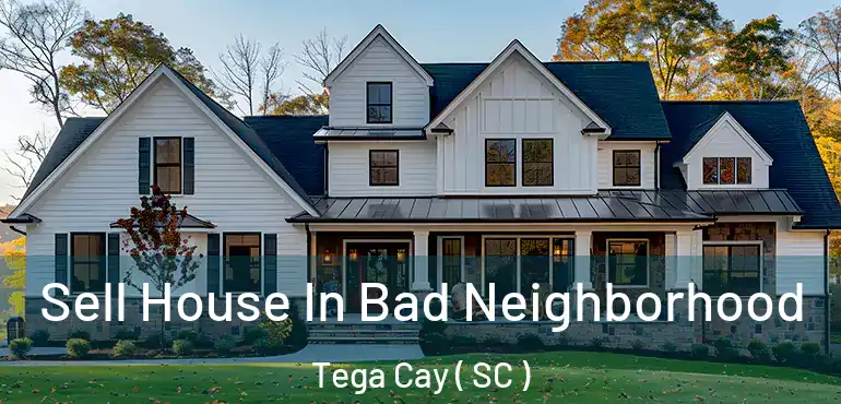  Sell House In Bad Neighborhood Tega Cay ( SC )