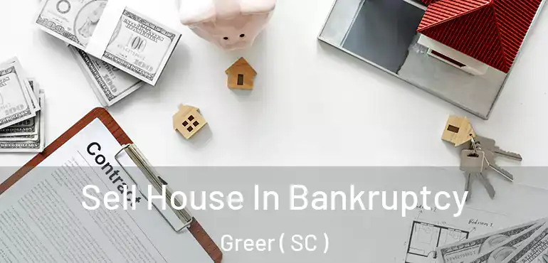  Sell House In Bankruptcy Greer ( SC )
