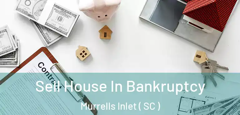  Sell House In Bankruptcy Murrells Inlet ( SC )