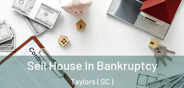  Sell House In Bankruptcy Taylors ( SC )