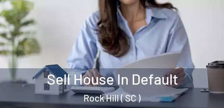  Sell House In Default Rock Hill ( SC )