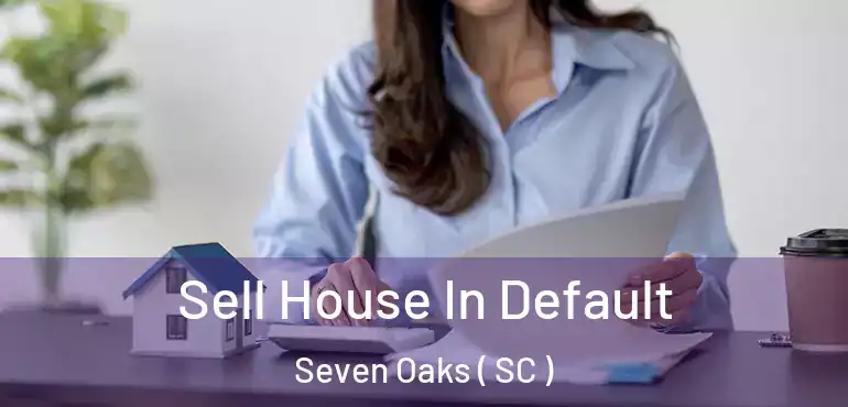  Sell House In Default Seven Oaks ( SC )