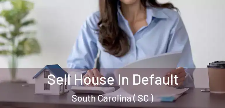  Sell House In Default South Carolina ( SC )