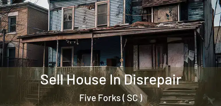  Sell House In Disrepair Five Forks ( SC )