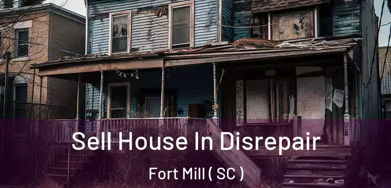  Sell House In Disrepair Fort Mill ( SC )