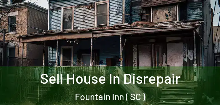  Sell House In Disrepair Fountain Inn ( SC )