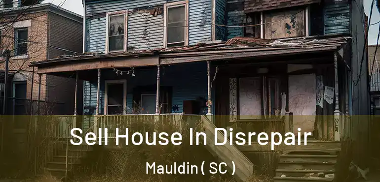  Sell House In Disrepair Mauldin ( SC )