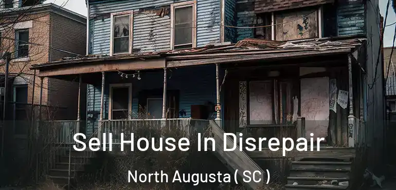 Sell House In Disrepair North Augusta ( SC )