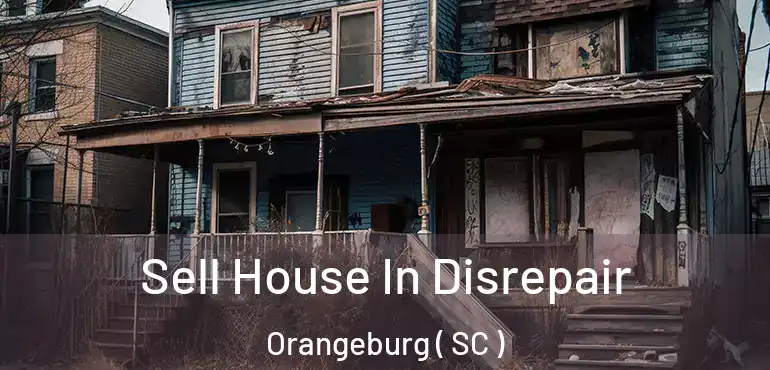  Sell House In Disrepair Orangeburg ( SC )