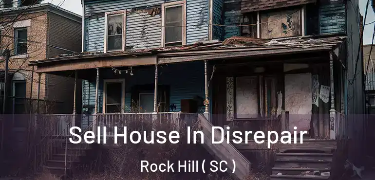 Sell House In Disrepair Rock Hill ( SC )