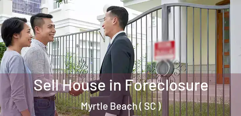  Sell House in Foreclosure Myrtle Beach ( SC )