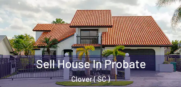  Sell House In Probate Clover ( SC )