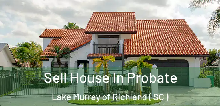  Sell House In Probate Lake Murray of Richland ( SC )