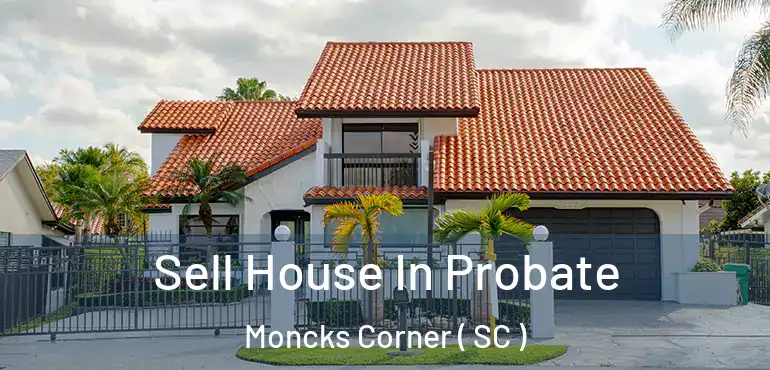  Sell House In Probate Moncks Corner ( SC )