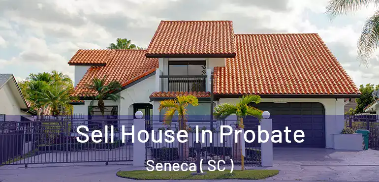  Sell House In Probate Seneca ( SC )