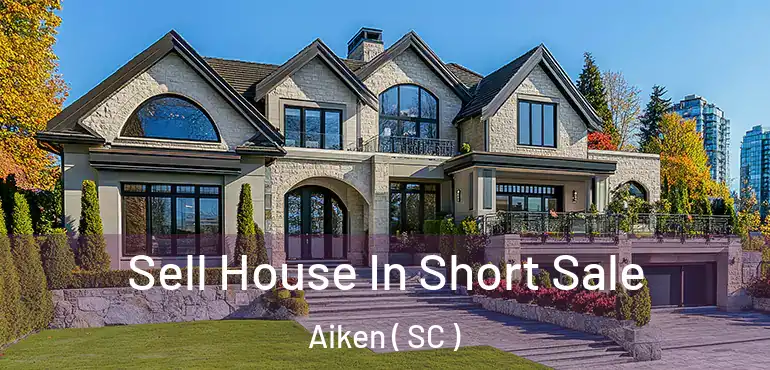  Sell House In Short Sale Aiken ( SC )