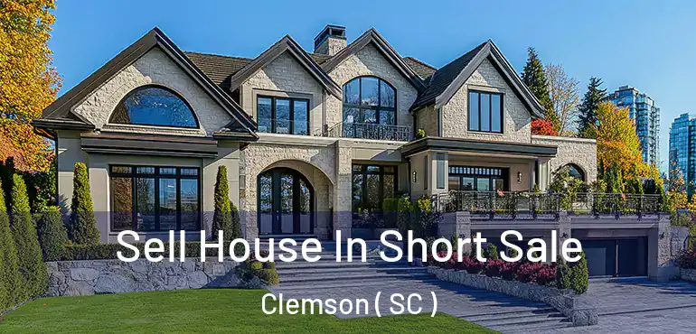  Sell House In Short Sale Clemson ( SC )